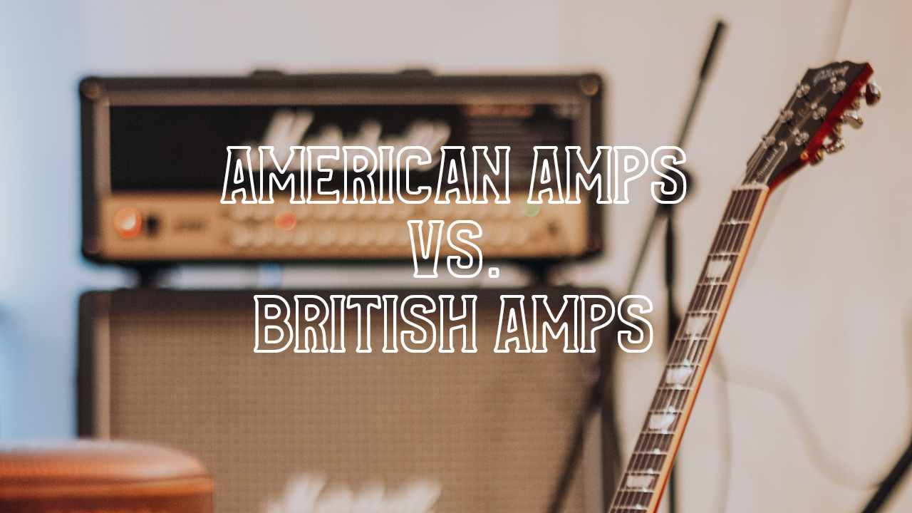 American vs. British Tube Amps: What's the Difference?