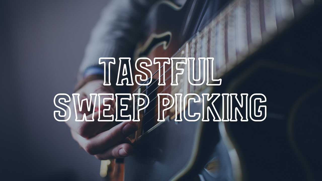Can Sweep Picking be tasteful? You Bet.
